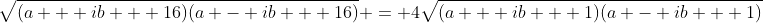 \sqrt{(a + ib + 16)(a - ib + 16)} = 4\sqrt{(a + ib + 1)(a - ib + 1)}