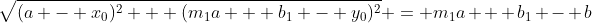 \sqrt{(a - x_0)^2 + (m_1a + b_1 - y_0)^2} = m_1a + b_1 - b