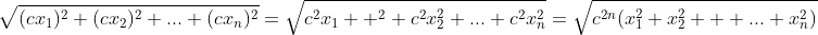 \sqrt{(cx_1)^2+(cx_2)^2+...+(cx_n)^2}=\sqrt{c^2x_1  ^2+c^2x_2^2+...+c^2x_n^2}=\sqrt{c^{2n}(x^2_1+x^2_2  +...+x^2_n)}