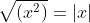 \sqrt{(x^2)}=|x|