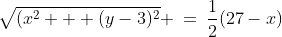 \sqrt{(x^2 + (y-3)^2} \:=\:\frac{1}{2}(27-x)