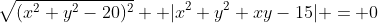 \sqrt{(x^2+y^2-20)^2}+ |x^2+y^2+xy-15| = 0