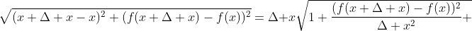 \sqrt{(x+\Delta x-x)^2+(f(x+\Delta x)-f(x))^2}=\Delta x\sqrt{1+\frac{(f(x+\Delta x)-f(x))^2}{\Delta x^2} }
