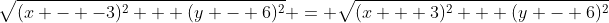 \sqrt{(x - -3)^2 + (y - 6)^2} = \sqrt{(x + 3)^2 + (y - 6)^2}