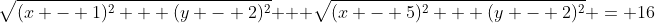 \sqrt{(x - 1)^2 + (y - 2)^2} + \sqrt{(x - 5)^2 + (y - 2)^2} = 16