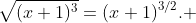 \sqrt{(x+1)^3}=(x+1)^{3/2}. 