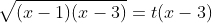 \sqrt{(x-1)(x-3)}=t(x-3)