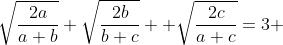 \sqrt{\dfrac{2a}{a+b}}+\sqrt{\dfrac{2b}{b+c}} +\sqrt{\dfrac{2c}{a+c}}=3 
