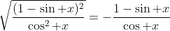 \sqrt{\frac{(1-\sin x)^2}{\cos^2 x}}=-\frac{1-\sin x}{\cos x}