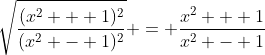 \sqrt{\frac{(x^2 + 1)^2}{(x^2 - 1)^2}} = \frac{x^2 + 1}{x^2 - 1}
