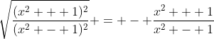 \sqrt{\frac{(x^2 + 1)^2}{(x^2 - 1)^2}} = - \frac{x^2 + 1}{x^2 - 1}