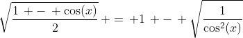 \sqrt{\frac{1\, -\, \cos(x)}{2}}\, =\, 1\, -\, \sqrt{\frac{1}{\cos^2(x)}}