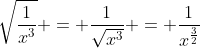 \sqrt{\frac{1}{x^3}} = \frac{1}{\sqrt{x^3}} = \frac{1}{x^{\frac{3}{2}}}