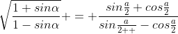 \sqrt{\frac{1+sin\alpha}{1-sin\alpha}} = \frac{sin\frac{a}{2}+cos\frac{a}{2}}{sin\frac{a}{2  }-cos\frac{a}{2}}