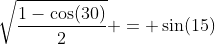 \sqrt{\frac{1-\cos(30)}{2}} = \sin(15)