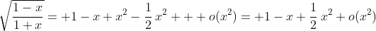\sqrt{\frac{1-x}{1+x}}= 1-x+x^2-\frac12\:x^2 + o(x^2)= 1-x+\frac12\:x^2+o(x^2)
