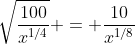 \sqrt{\frac{100}{x^{1/4}}} = \frac{10}{x^{1/8}}