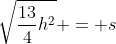 \sqrt{\frac{13}{4}h^2} = s