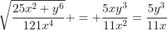\sqrt{\frac{25x^2 y^6}{121x^4}} = \frac{5xy^3}{11x^2}=\frac{5y^3}{11x}
