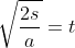 \sqrt{\frac{2s}{a}}=t