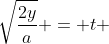 \sqrt{\frac{2y}{a}} = t 