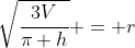 \sqrt{\frac{3V}{\pi h}} = r