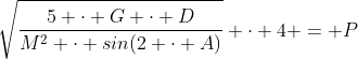 \sqrt{\frac{5 \cdot G \cdot D}{M^2 \cdot sin(2 \cdot A)}} \cdot 4 = P