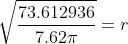 \sqrt{\frac{73.612936}{7.62\pi}}=r