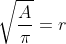 \sqrt{\frac{A}{\pi}}=r