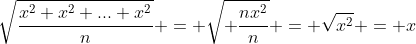 \sqrt{\frac{x^2+x^2+...+x^2}{n}} = \sqrt{ \frac{nx^2}{n}} = \sqrt{x^2} = x