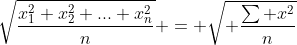 \sqrt{\frac{x_1^2+x_2^2+...+x_n^2}{n}} = \sqrt{ \frac{\sum x^2}{n}}
