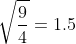 \sqrt{\frac94}=1.5
