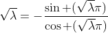 \sqrt{\lambda}=-\frac{\sin (\sqrt{\lambda}\pi)}{\cos (\sqrt{\lambda}\pi)}