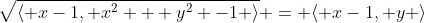 \sqrt{\langle x-1, x^2 + y^2 -1 \rangle} = \langle x-1, y \rangle
