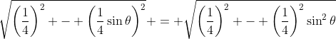\sqrt{\left(\frac{1}{4}\right)^2 - \left(\frac{1}{4}\sin{\theta}\right)^2} = \sqrt{\left(\frac{1}{4}\right)^2 - \left(\frac{1}{4}\right)^2\sin^2{\theta}}