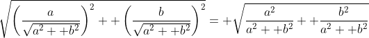 \sqrt{\left(\frac{a}{\sqrt{a^2+ b^2}}\right)^2+ \left(\frac{b}{\sqrt{a^2+ b^2}}\right)^2}= \sqrt{\frac{a^2}{a^2+ b^2}+ \frac{b^2}{a^2+ b^2}}