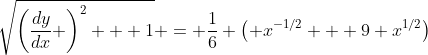 \sqrt{\left(\frac{dy}{dx} \right)^2 + 1} = \frac{1}{6} \left( x^{-1/2} + 9 x^{1/2}\right)