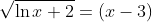 \sqrt{\ln{x+2}}={(x-3)}