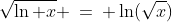 3)\;\;\sqrt{\ln x} \:=\: \ln(\sqrt{x})