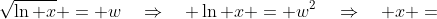 \sqrt{\ln x} = w\quad\Rightarrow\quad \ln x = w^2\quad\Rightarrow\quad x =