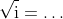 \sqrt{\mathrm{i}}=\ldots