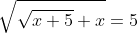 \sqrt{\sqrt{x+5}+x}=5