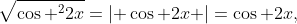 \sqrt{{{\cos }^{2}}2x}=\left| \cos 2x \right|=\cos 2x,