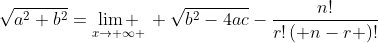 \sqrt{{{a}^{2}}+{{b}^{2}}}=\underset{x\to \infty }{\mathop{\lim }}\,+\sqrt{{{b}^{2}}-4ac}-\frac{n!}{r!\left( n-r \right)!}