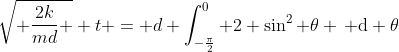 \sqrt{ \frac{2k}{md} } t = d \int_{-\frac{\pi}{2}}^{0} 2 \sin^2 \theta \, \mathrm{d} \theta