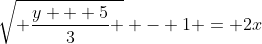 \sqrt{ \frac{y + 5}{3} } - 1 = 2x