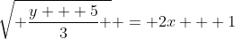 \sqrt{ \frac{y + 5}{3} } = 2x + 1