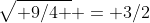 \sqrt{ 9/4 } = 3/2