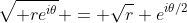 \sqrt{ re^{i\theta}} = \sqrt{r} e^{i\theta/2}