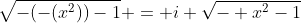 \sqrt{-(-(x^2))-1} = i \sqrt{- x^2-1}